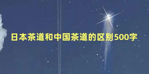 日本茶道和中国茶道的区别500字