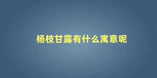 杨枝甘露有什么寓意呢