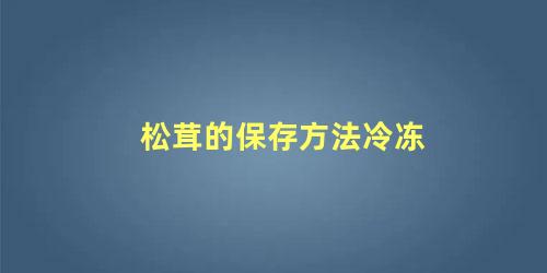 松茸的保存方法冷冻