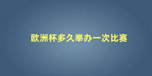 欧洲杯多久举办一次比赛