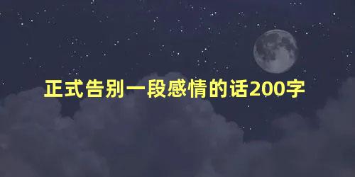 正式告别一段感情的话200字