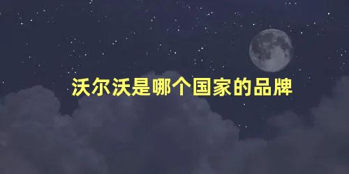 沃尔沃是哪个国家的品牌