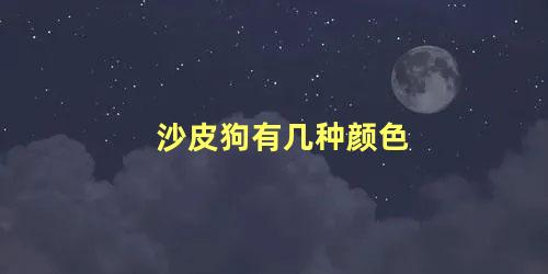 沙皮狗有几种颜色