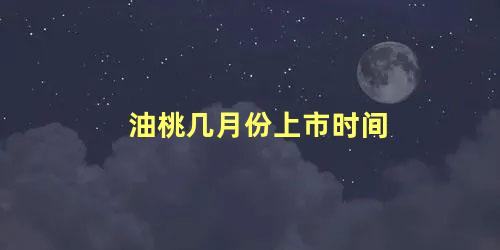 油桃几月份上市时间