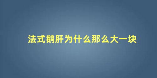 法式鹅肝为什么那么大一块