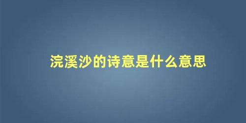 浣溪沙的诗意是什么意思