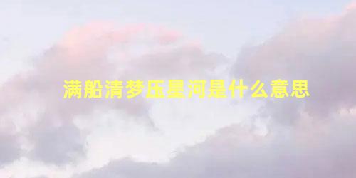 满船清梦压星河是什么意思