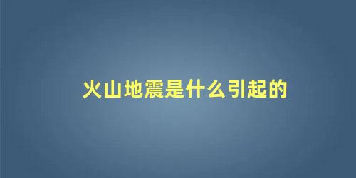 火山地震是什么引起的