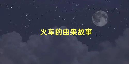 火车的由来故事