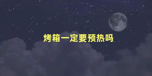 烤箱一定要预热吗