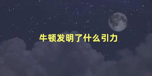 牛顿发明了什么引力