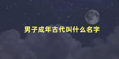 男子成年古代叫什么名字