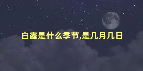 白露是什么季节,是几月几日