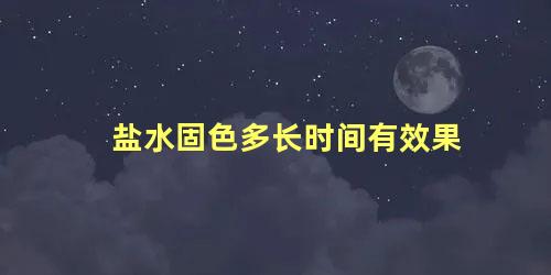 盐水固色多长时间有效果