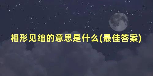 相形见绌的意思是什么(最佳答案)