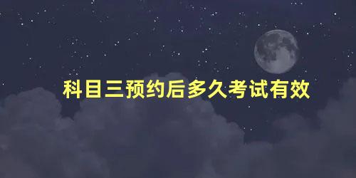 科目三预约后多久考试有效