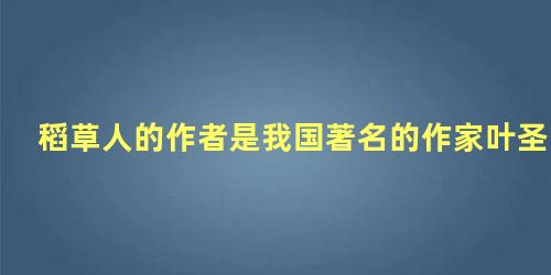 稻草人的作者是我国著名的作家叶圣陶先生写的