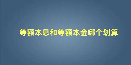 等额本息和等额本金哪个划算