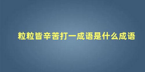 粒粒皆辛苦打一成语是什么成语