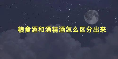 粮食酒和酒精酒怎么区分出来