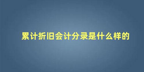 累计折旧会计分录是什么样的