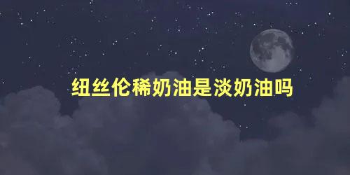 纽丝伦稀奶油是淡奶油吗