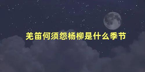 羌笛何须怨杨柳是什么季节