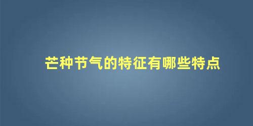 芒种节气的特征有哪些特点