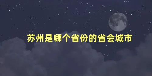 苏州是哪个省份的省会城市