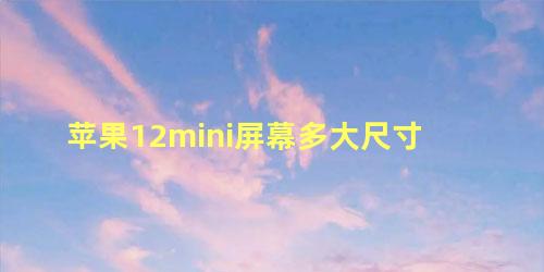 苹果12mini屏幕多大尺寸