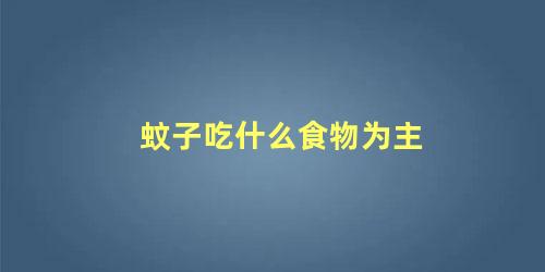 蚊子吃什么食物为主