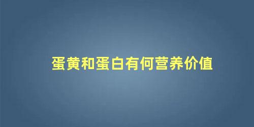 蛋黄和蛋白有何营养价值