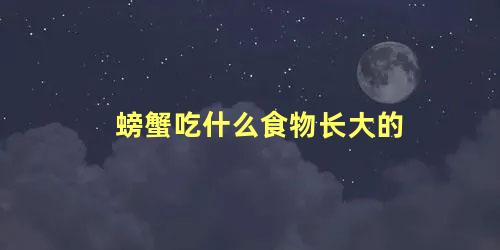 螃蟹吃什么食物长大的