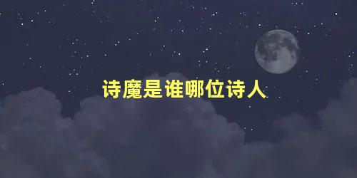 诗魔是谁哪位诗人