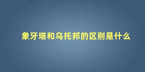 象牙塔和乌托邦的区别是什么