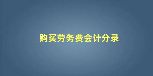 购买劳务费会计分录