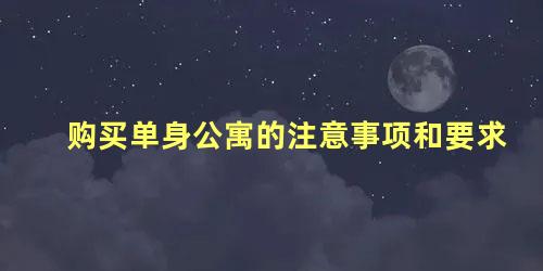 购买单身公寓的注意事项和要求