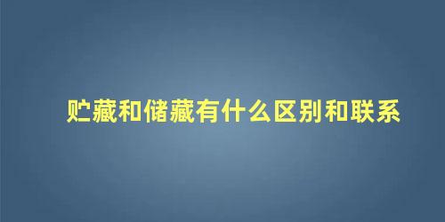 贮藏和储藏有什么区别和联系