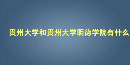 贵州大学和贵州大学明德学院有什么区别