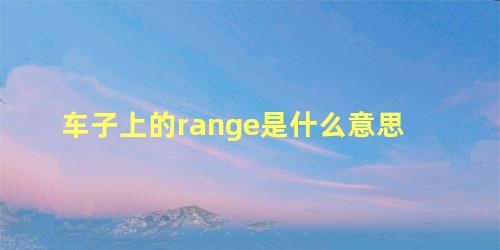 车子上的range是什么意思