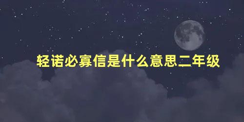 轻诺必寡信是什么意思二年级