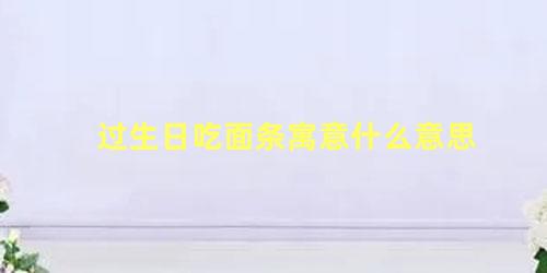 过生日吃面条寓意什么意思