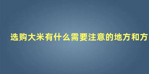 选购大米有什么需要注意的地方和方法