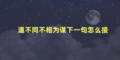 道不同不相为谋下一句怎么接