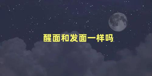 醒面和发面一样吗