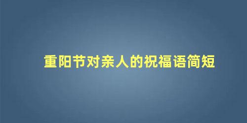 重阳节对亲人的祝福语简短