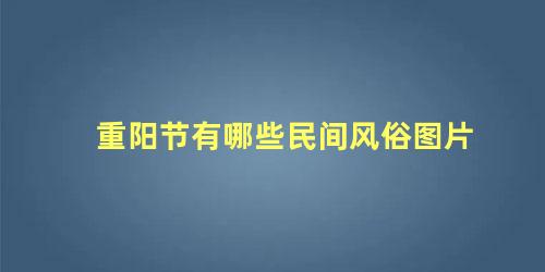 重阳节有哪些民间风俗图片