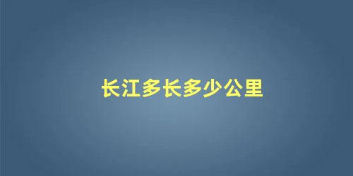 长江多长多少公里