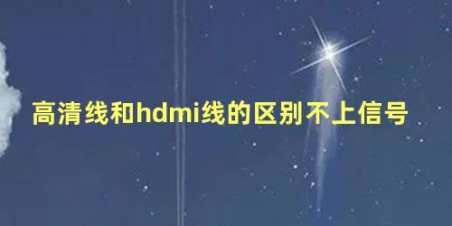 高清线和hdmi线的区别不上信号