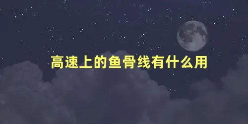 高速上的鱼骨线有什么用